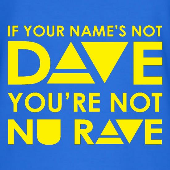 If your name's not Dave, you're not Nu Rave t shirt